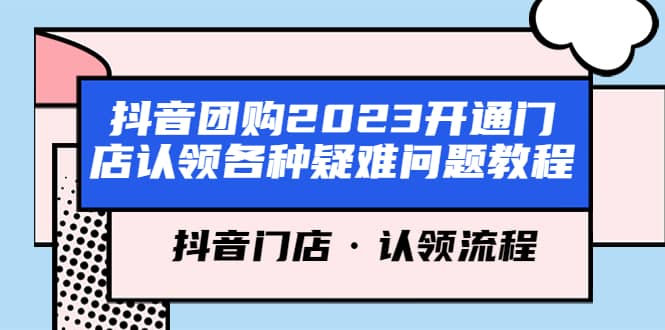 抖音团购2023开通门店认领各种疑难问题教程，抖音门店·认领流程-展望网