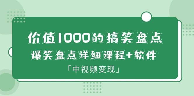 价值1000的搞笑盘点大V爆笑盘点详细课程 软件,中视频变现-展望网