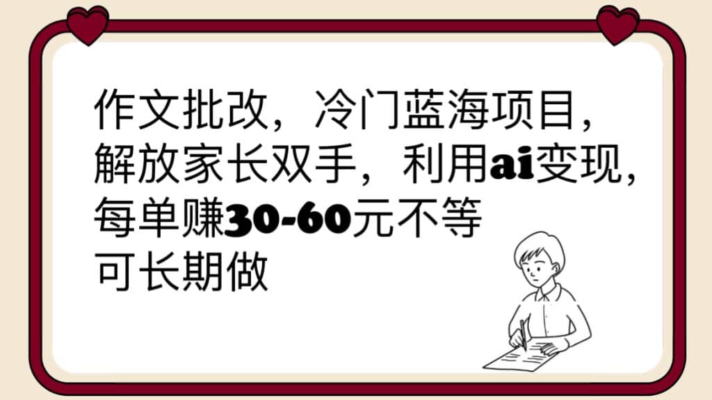 作文批改,冷门蓝海项目,解放家长双手,利用ai变现,每单赚30-60元不等-展望网