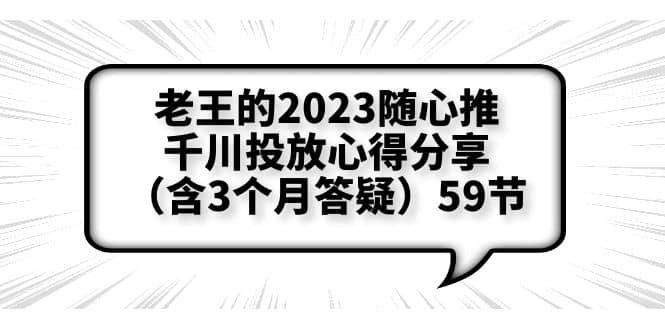 老王的2023随心推 千川投放心得分享（含3个月答疑）59节-展望网