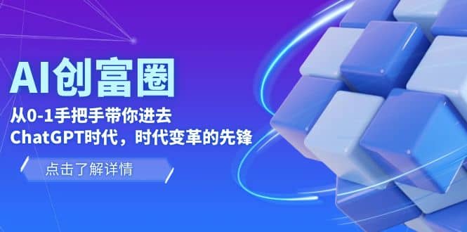 AI·创富圈,从0-1手把手带你进去ChatGPT时代,时代变革的先锋-展望网