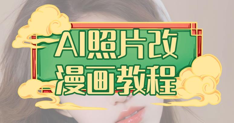 AI照片改漫画教程,0基础小白也能操作【揭秘】-展望网
