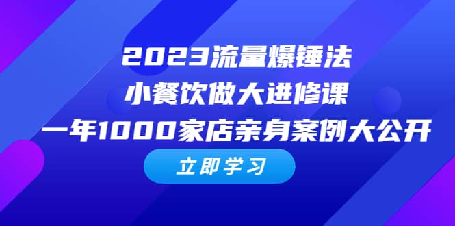 2023流量 爆锤法，小餐饮做大进修课，一年1000家店亲身案例大公开-展望网