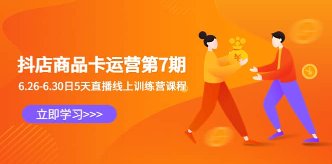 抖店商品卡运营第7期：6.26-6.30日5天直播线上训练营课程-展望网