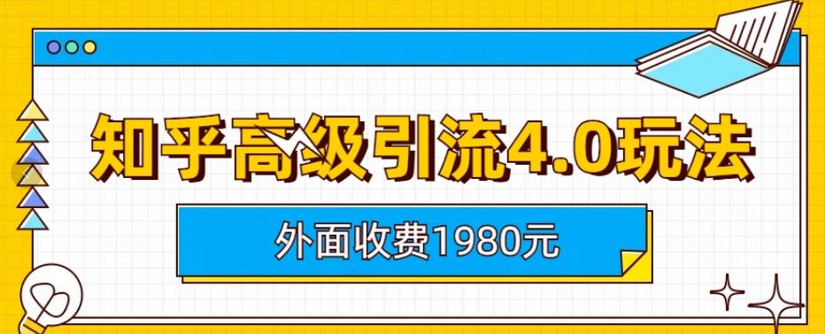 外面收费1980知乎高级引流4.0玩法，纯实操课程【揭秘】-展望网