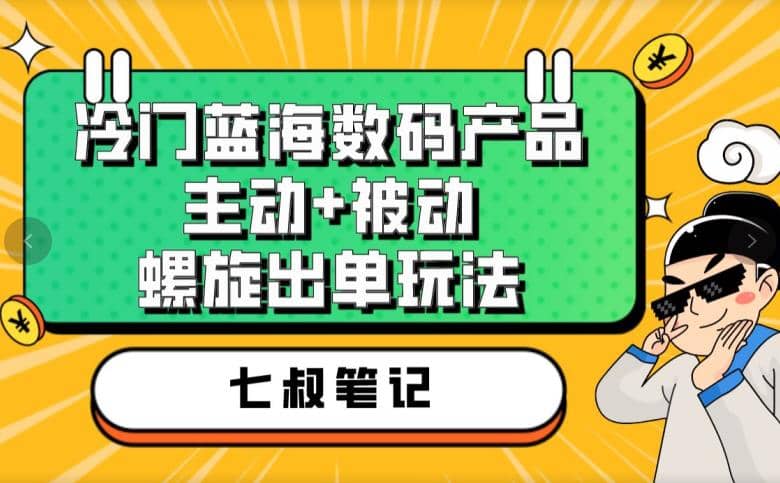 七叔冷门蓝海数码产品，主动 被动螺旋出单玩法，每天百分百出单-展望网