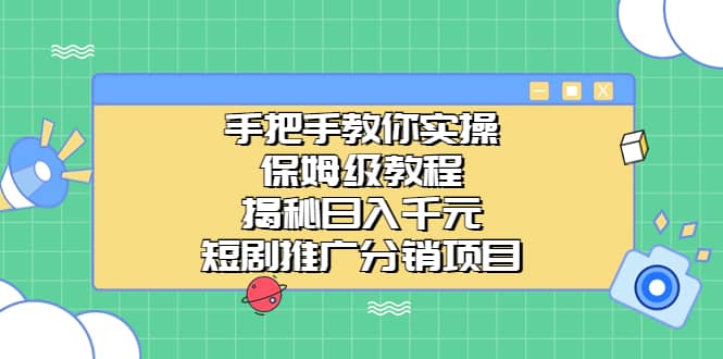 手把手教你实操！保姆级教程揭秘日入千元的短剧推广分销项目-展望网