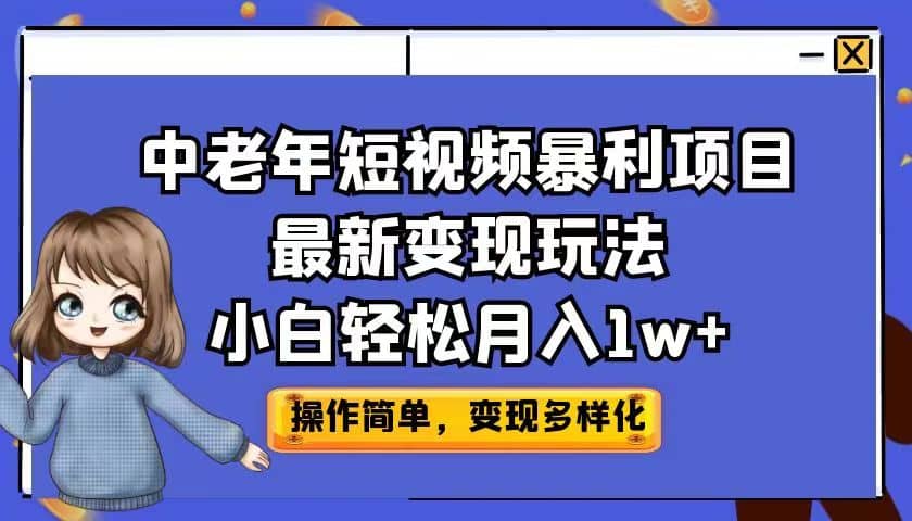 中老年短视频暴利项目最新变现玩法，小白轻松月入1w-展望网