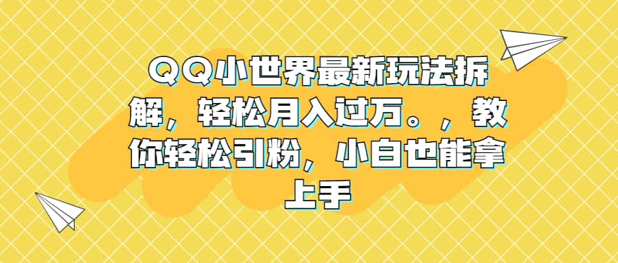 QQ小世界最新玩法拆解，轻松月入过万。教你轻松引粉，小白也能拿上手-展望网