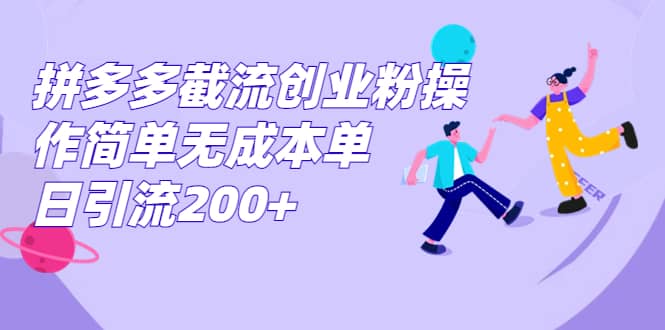 拼多多截流创业粉操作简单无成本单日引流200-展望网