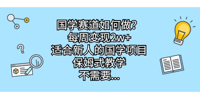 国学赛道如何做？每周变现2w ，适合新人的国学项目，保姆式教学-展望网