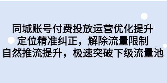 同城账号付费投放运营优化提升，定位精准纠正，解除流量限制，自然推流提升，极速突破下级流量池-展望网