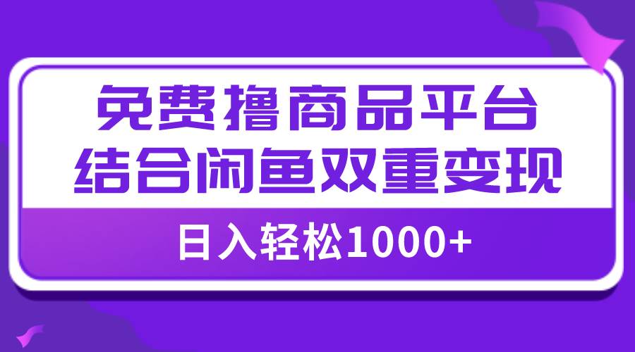 【全网首发】日入1000＋免费撸商品平台 闲鱼双平台硬核变现，小白轻松上手-展望网