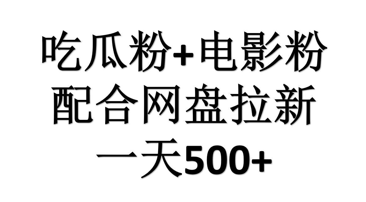 吃瓜粉+电影粉+网盘拉新=日赚500，傻瓜式操作，新手小白2天赚2700-展望网