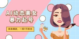 AI动态美女暴力起号2.0，新赛道原创作品，条条爆款，一周7万粉丝-展望网