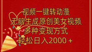 视频一键转动漫，无脑生成原创美女视频，多种变现方式，轻松日入2000＋-展望网