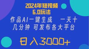 2024年短视频6.0玩法，作品AI一键生成，可各大短视频同发布。轻松日入3...-展望网