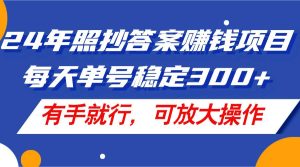 24年照抄答案赚钱项目，每天单号稳定300+，有手就行，可放大操作-展望网