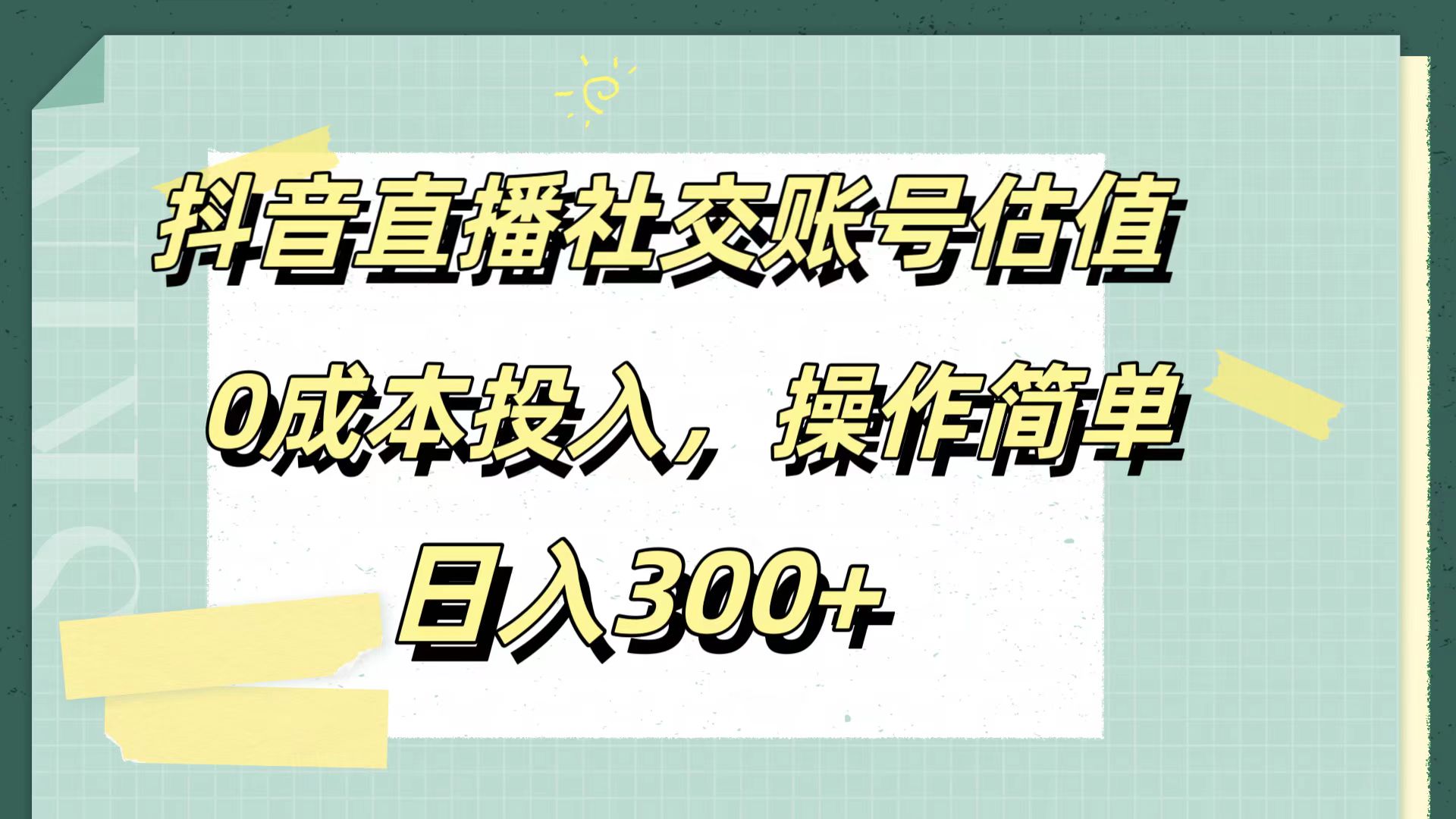 抖音直播社交账号估值,0成本投入,操作简单,日入300+-展望网
