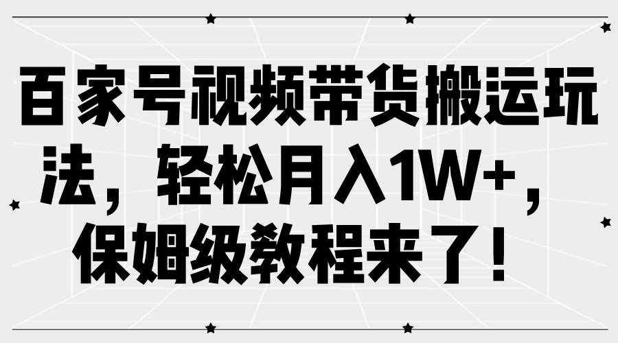 百家号视频带货搬运玩法,轻松月入1W+,保姆级教程来了!-展望网