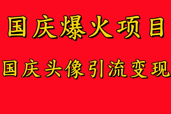 国庆爆火风口项目——国庆头像引流变现,零门槛高收益,小白也能起飞-展望网