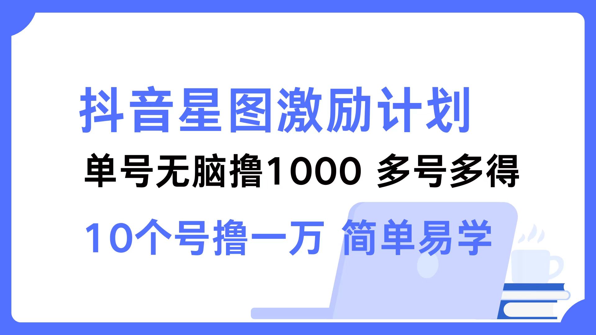 抖音星图激励计划 单号可撸1000  2个号2000 ，多号多得 简单易学-展望网