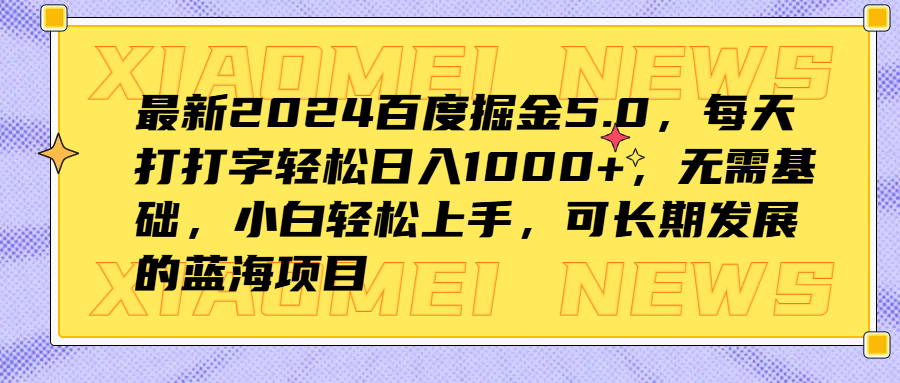 最新2024百度掘金5.0，每天打打字轻松日入1000+，无需基础，小白轻松上手，可长期发展的蓝海项目-展望网