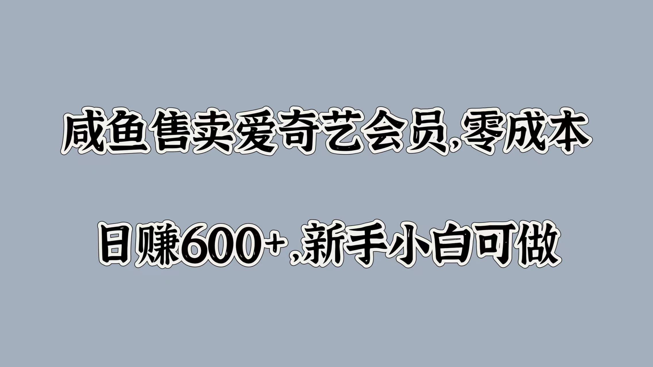 咸鱼售卖爱奇艺会员，零成本，日赚600+，新手小白可做-展望网