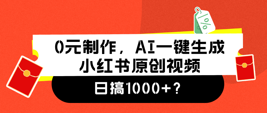 0元制作，AI一键生成小红书原创视频，日搞1000+-展望网