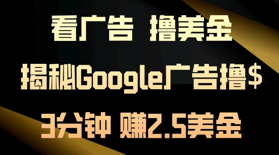 看广告，撸美金！3分钟赚2.5美金！日入200美金不是梦！揭秘Google广告撸美金全攻略！-展望网