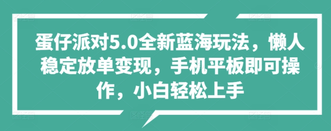蛋仔派对5.0全新蓝海玩法,懒人稳定放单变现,小白也可以轻松上手-展望网