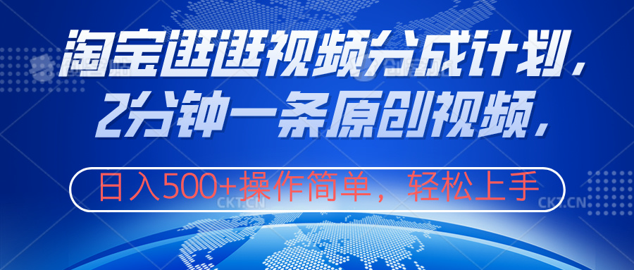 淘宝逛逛视频分成计划，2分钟一条原创视频，操作简单，轻松上手日入500+-展望网