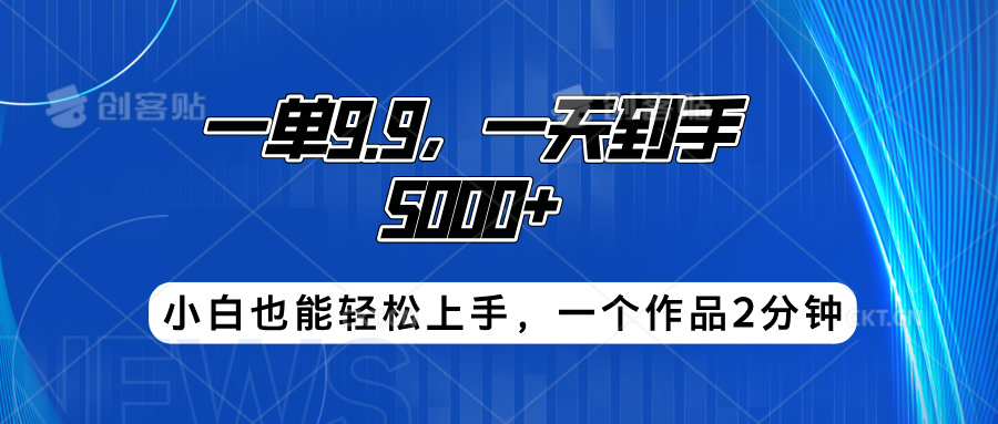搭子项目，一单9.9，一天到手5000+，小白也能轻松上手，一个作品2分钟-展望网