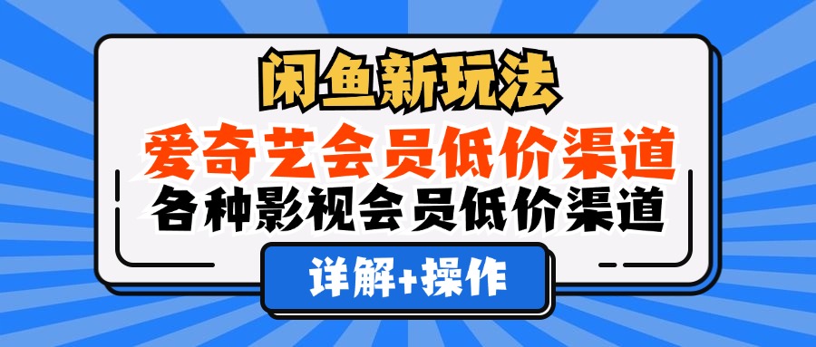闲鱼新玩法，爱奇艺会员低价渠道，各种影视会员低价渠道详解-展望网
