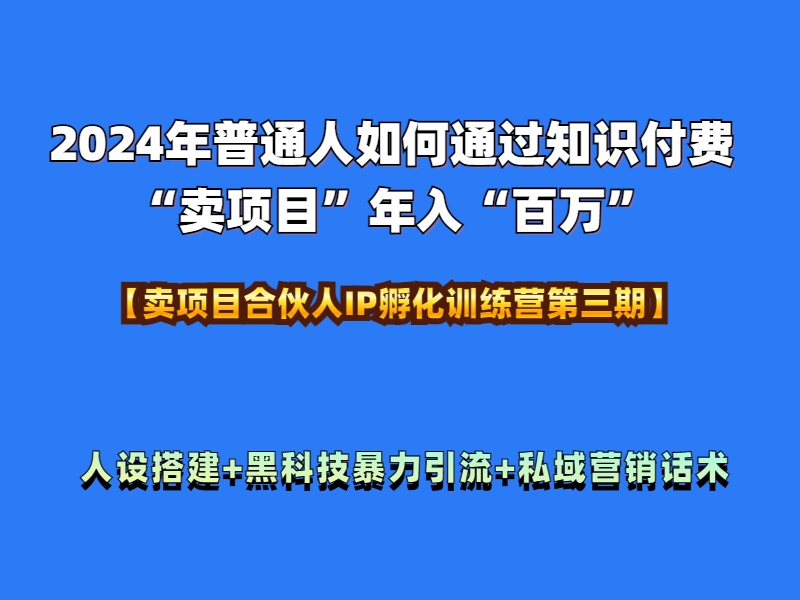 2024年普通人如何通过知识付费“卖项目”年入“百万”人设搭建-黑科技暴力引流-全流程-展望网
