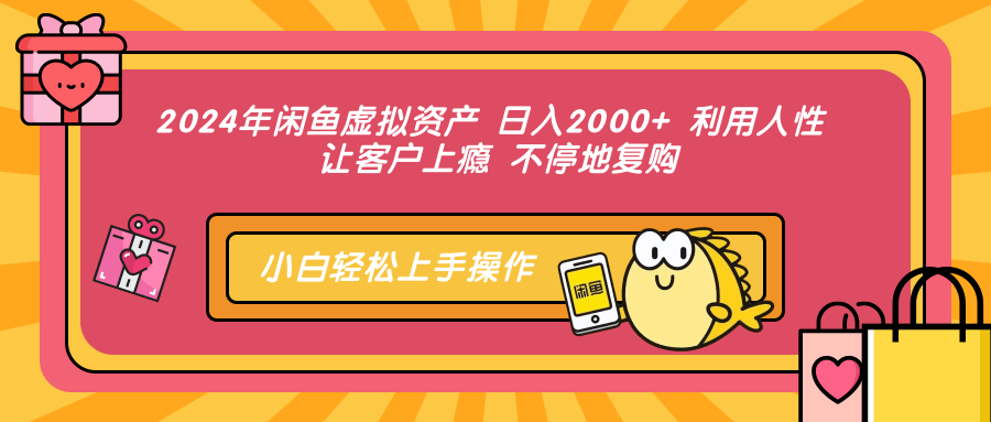 2024年闲鱼虚拟资产 日入2000+ 利用人性 让客户上瘾 不停地复购-展望网