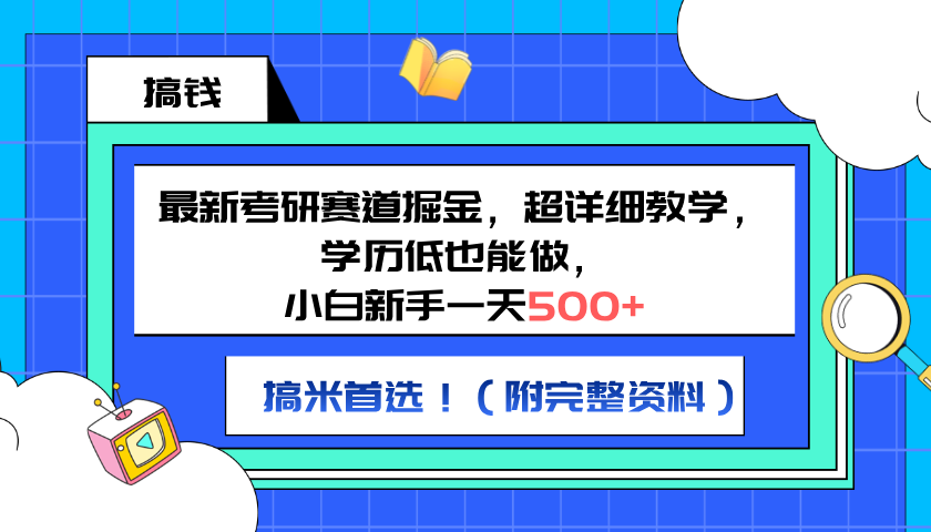 最新考研赛道掘金，小白新手一天500+，学历低也能做，超详细教学，副业首选！（附完整资料）-展望网
