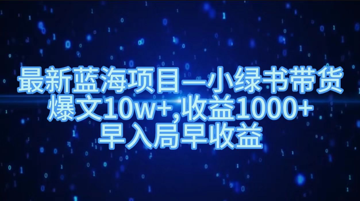 最新蓝海项目小绿书带货，爆文10w＋，收益1000＋，早入局早获益！！-展望网