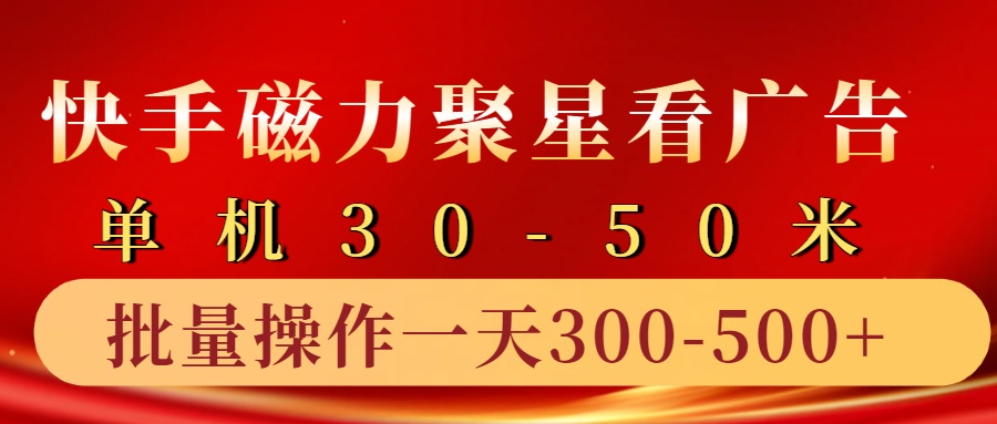 快手磁力聚星4.0实操玩法，单机30-50+10部手机一天300-500+-展望网