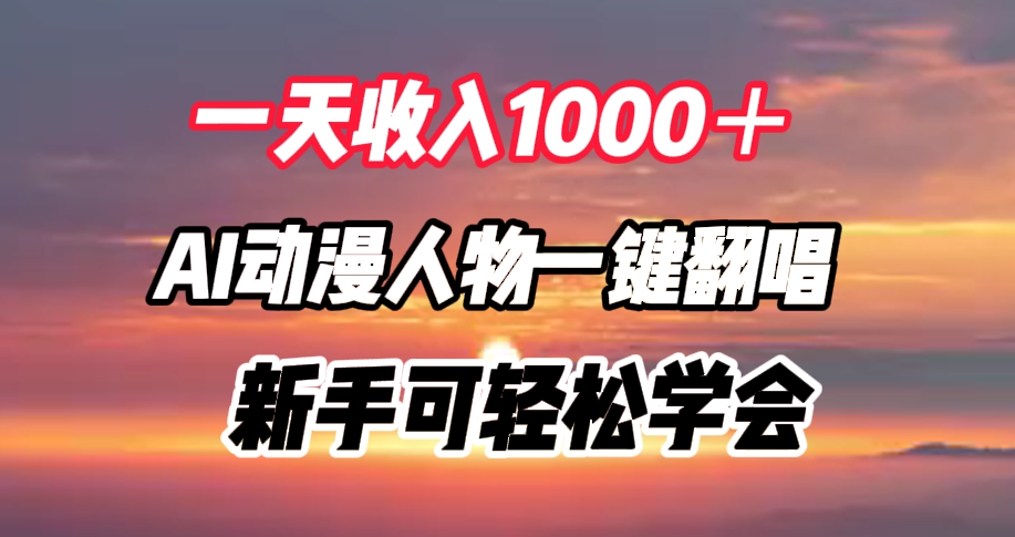 一天收入1000＋，AI动漫人物一键翻唱，新手可轻松学会-展望网