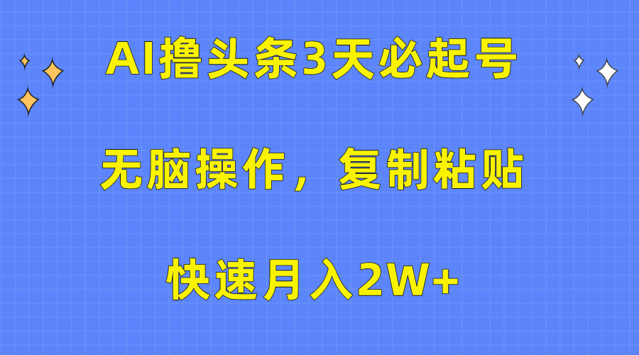 AI撸头条3天必起号，无脑操作3分钟1条，复制粘贴保守月入2W+-展望网