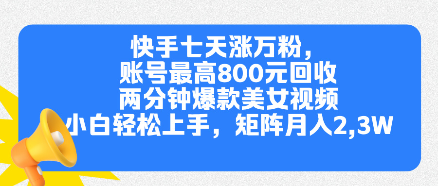 快手七天涨万粉,但账号最高800元回收。两分钟一个爆款美女视频,小白秒上手-展望网