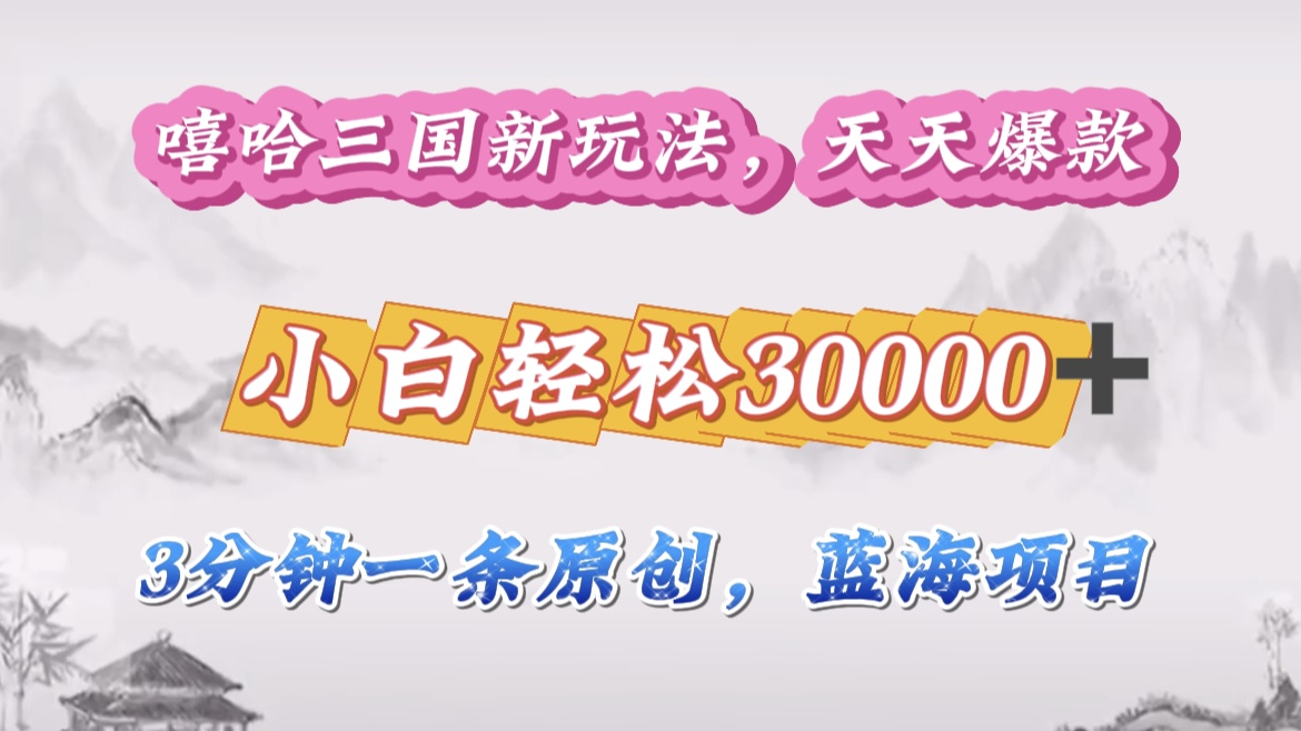 嘻哈三国分成计划，3 分钟原创即爆火，收益 4000 + 条条爆款，多种变现助小白月入 30000 + 全攻略-展望网
