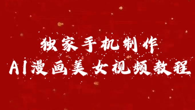 独家手机制作AI漫画美女视频，外面卖1280的保姆级教程-展望网