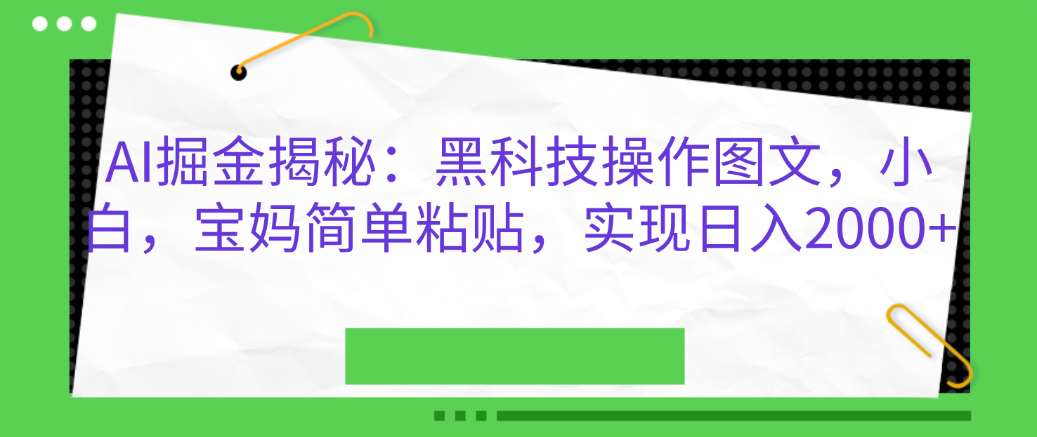 AI掘金揭秘：黑科技操作图文，小白，宝妈简单粘贴，实现日入2000+-展望网