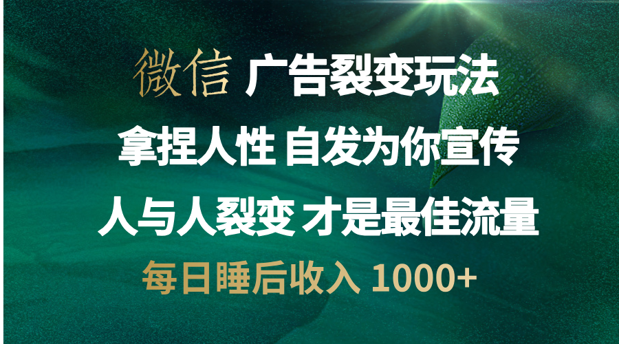 微信广告裂变法 操控人性 自发为你免费宣传 人与人的裂变才是最佳流量 单日睡后收入 1000+-展望网