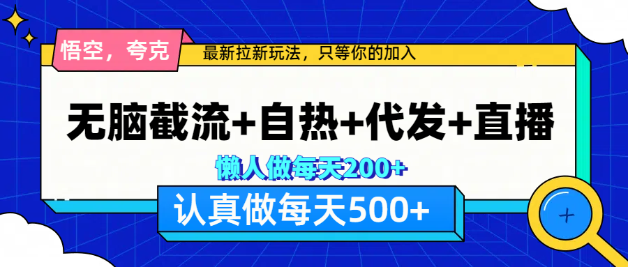 悟空、夸克拉新，无脑截流+自热+代发+直播，日入500+-展望网