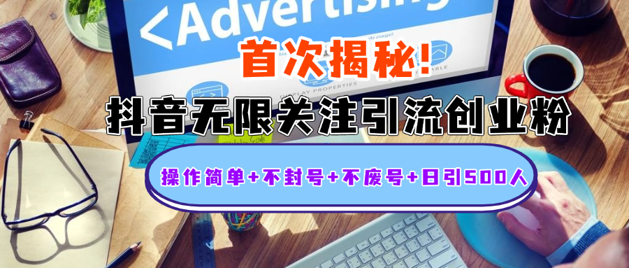 首次揭秘:抖音无限关注引流创业粉,操作简单+不封号+不废号+日引500人-展望网