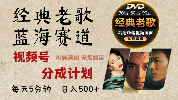 2024年最新经典老歌赛道，视频号分成计划收益拿到手软，AI纯原创作品，无需搬运素材，每天5分钟，日入500+-展望网