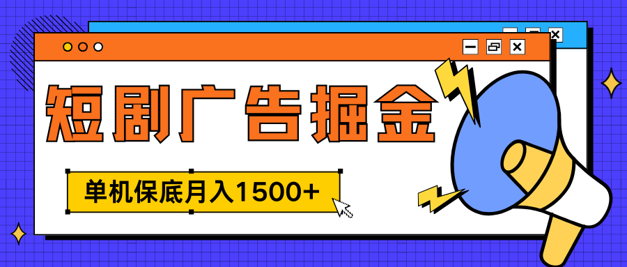 独家短剧广告掘金，单机保底月入1500+， 每天耗时2-4小时，可放大矩阵适合小白-展望网
